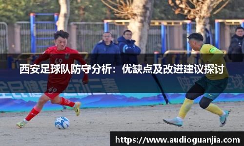 西安足球队防守分析：优缺点及改进建议探讨