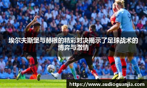 埃尔夫斯堡与赫根的精彩对决揭示了足球战术的博弈与激情